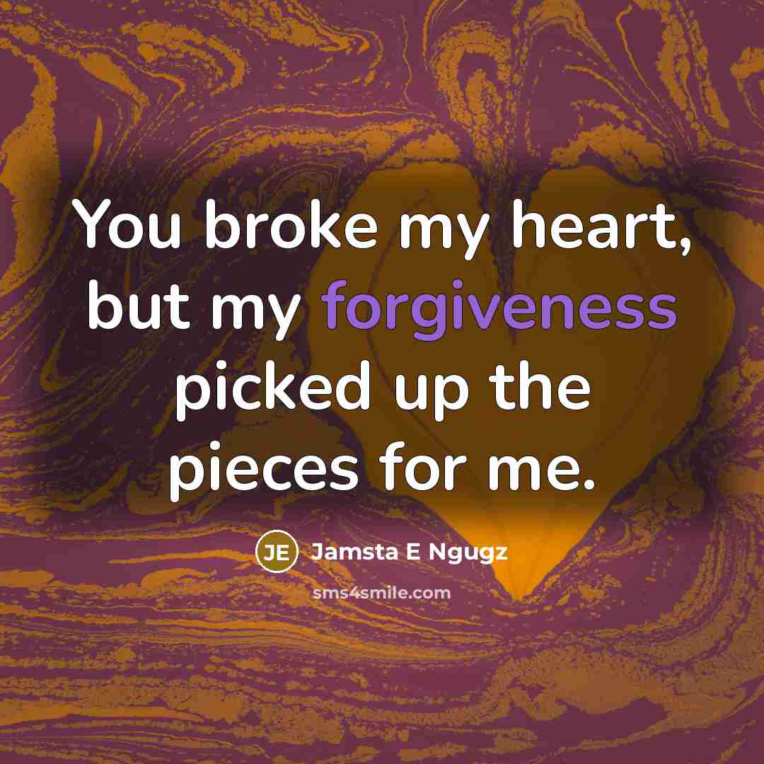 “You broke my heart, but my forgiveness picked up the…” quote by Jamsta E Ngugz