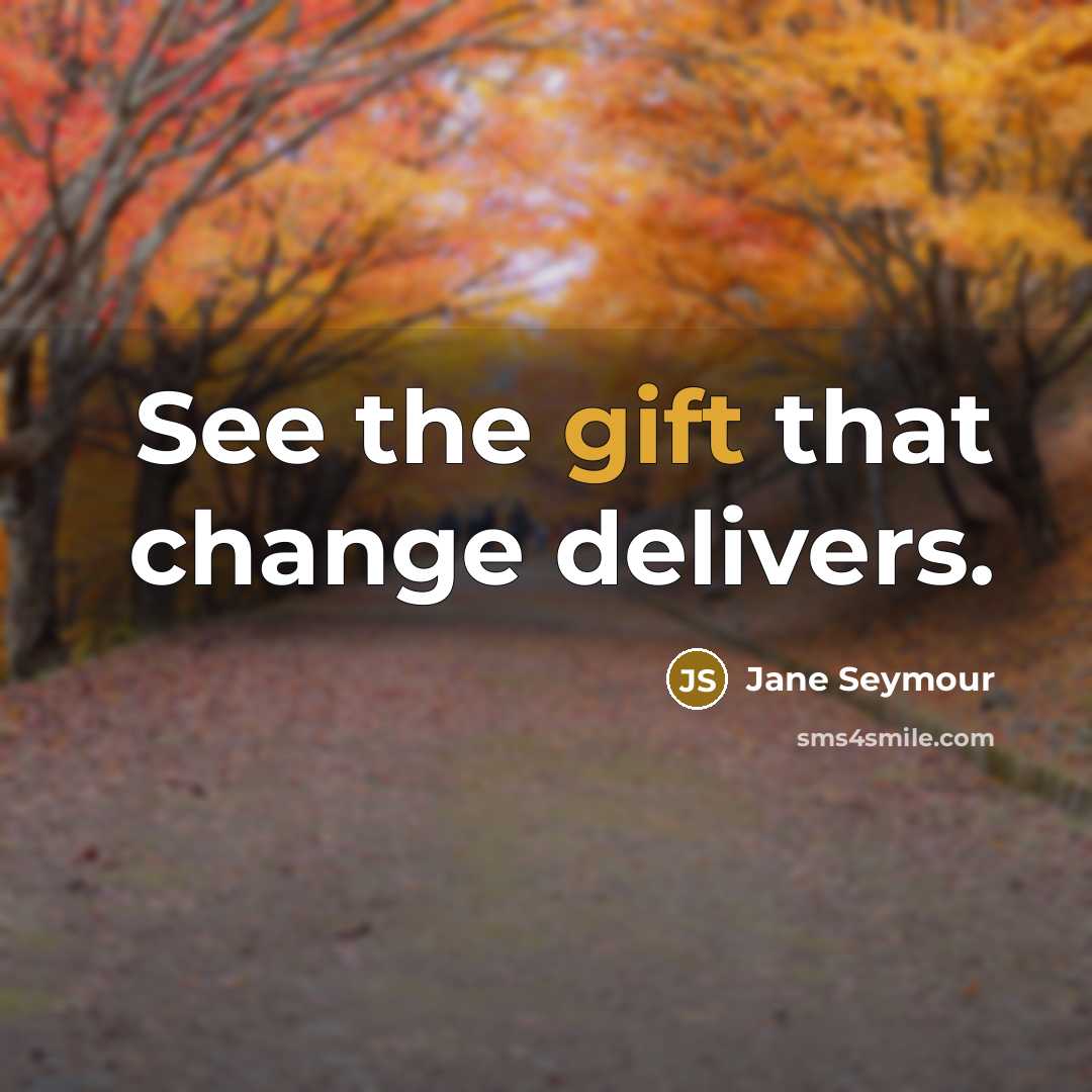 “See the gift that change delivers.…” quote by Jane Seymour