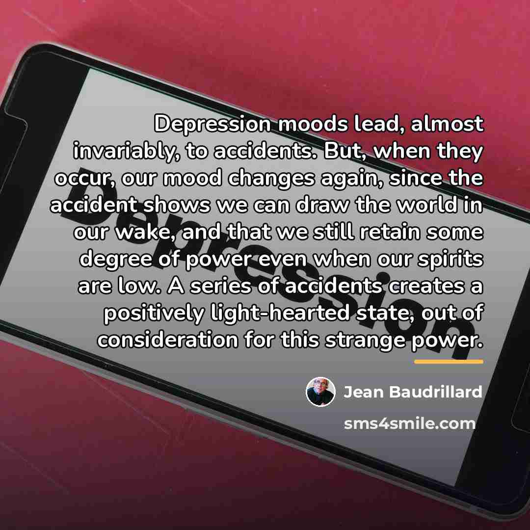 “Depression moods lead, almost invariably, to accidents. But, when they…” quote by Jean Baudrillard