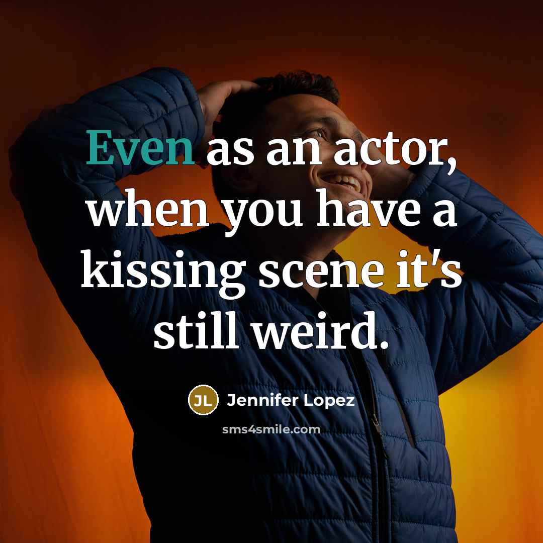“Even as an actor, when you have a kissing scene…” quote by Jennifer Lopez