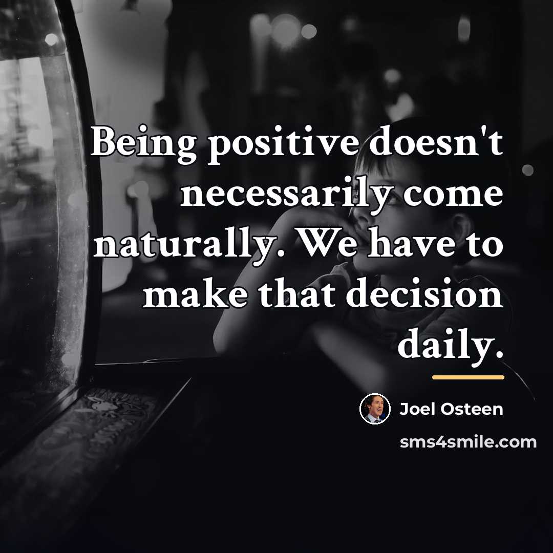 “Being positive doesn't necessarily come naturally. We have to make…” quote by Joel Osteen