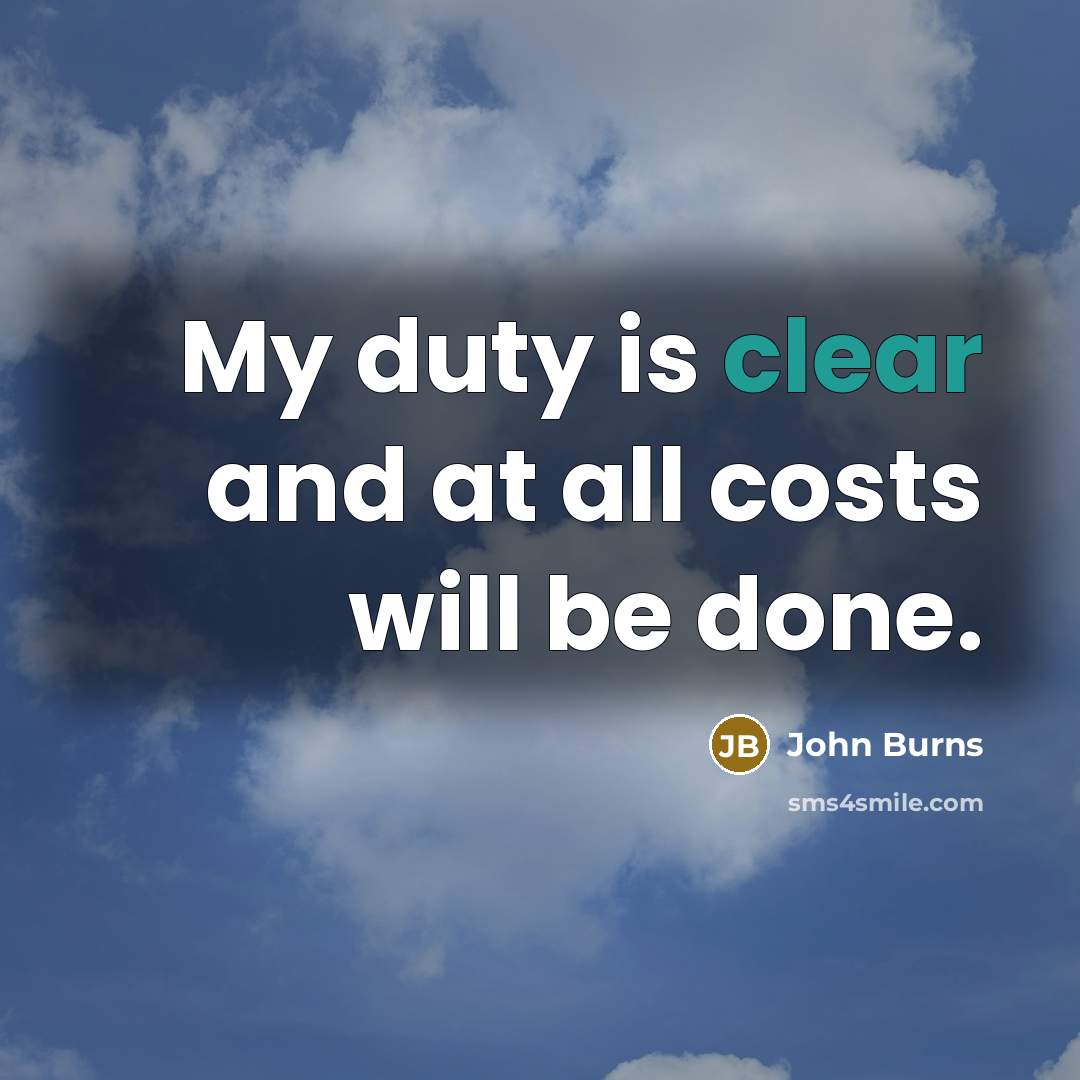 “My duty is clear and at all costs will be…” quote by John Burns