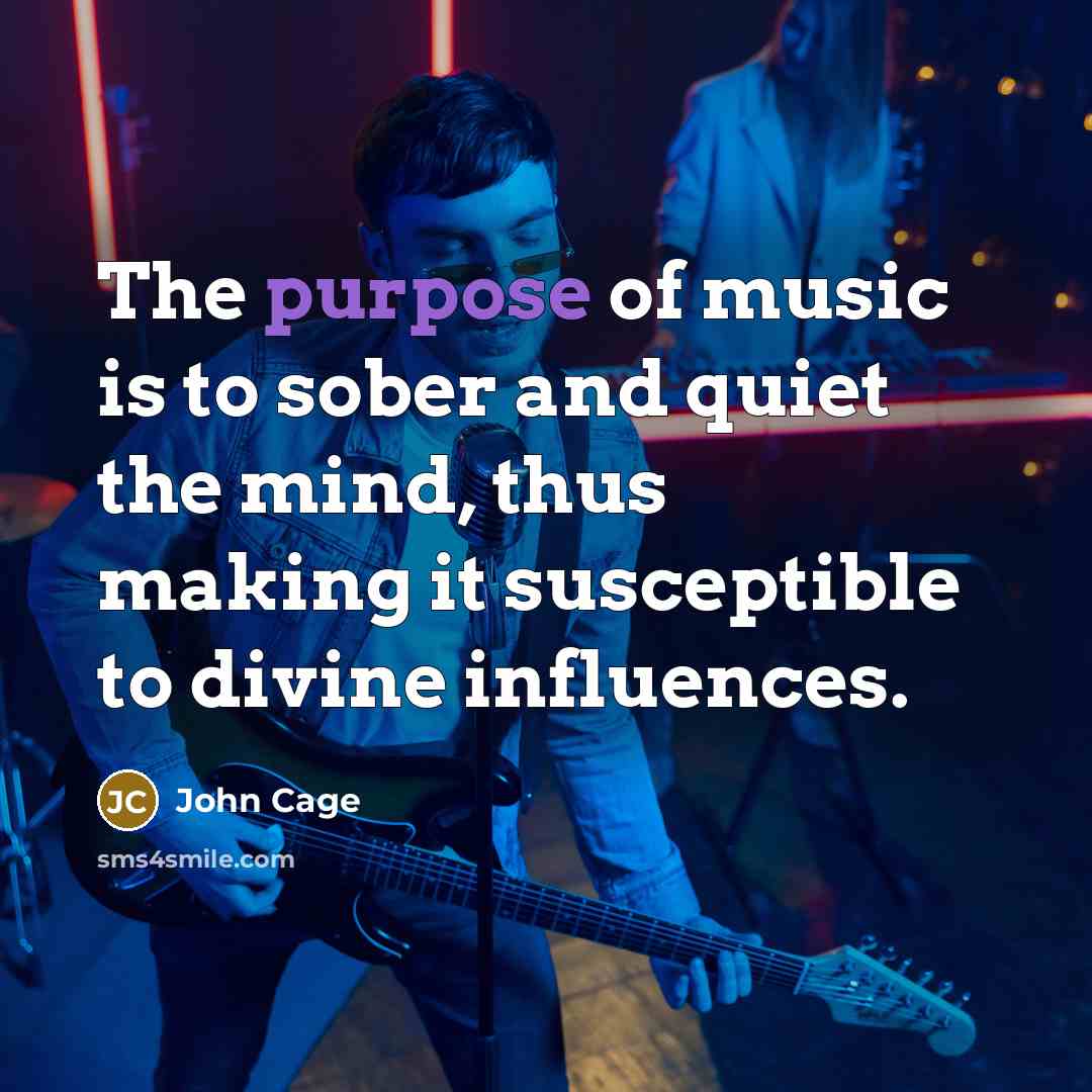 “The purpose of music is to sober and quiet the…” quote by John Cage
