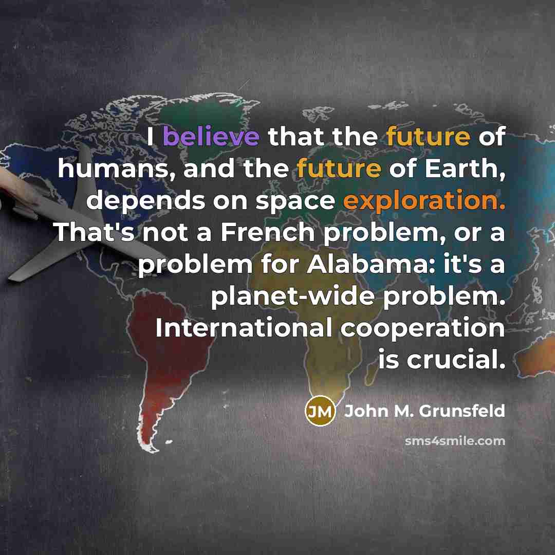“I believe that the future of humans, and the future…” quote by John M. Grunsfeld