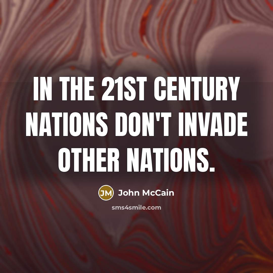 “In the 21st century nations don't invade other nations.…” quote by John McCain