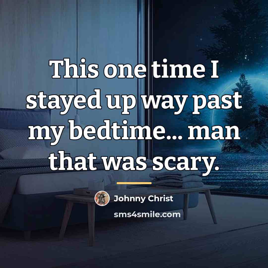 “This one time I stayed up way past my bedtime...…” quote by Johnny Christ