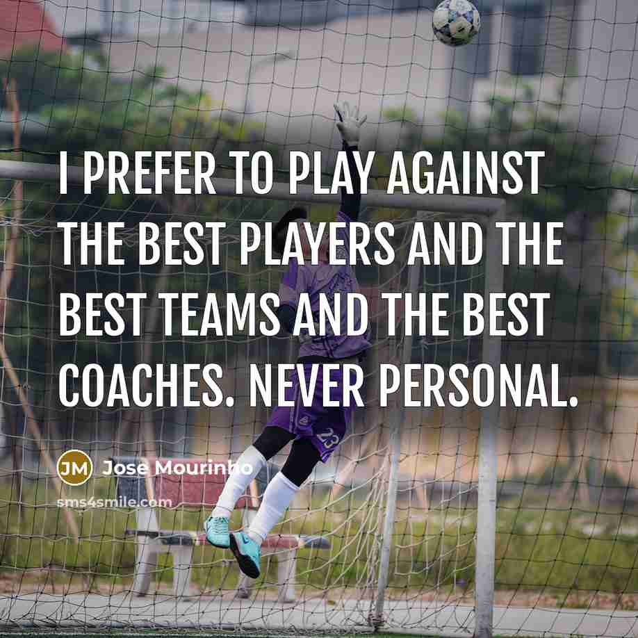 “I prefer to play against the best players and the…” quote by Jose Mourinho