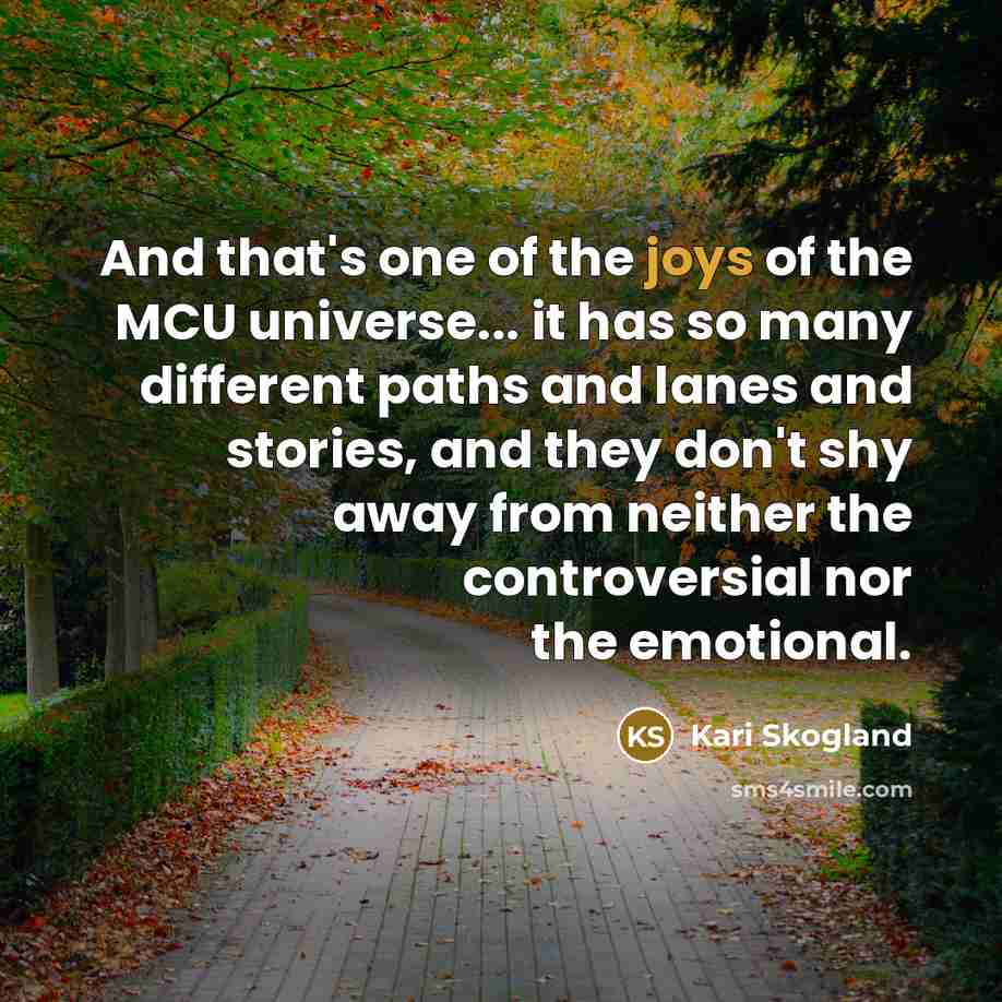 “And that's one of the joys of the MCU universe... it has so many different paths and lanes and stories, and they don't shy away from neither the controversial nor the emotional.” quote by Kari Skogland