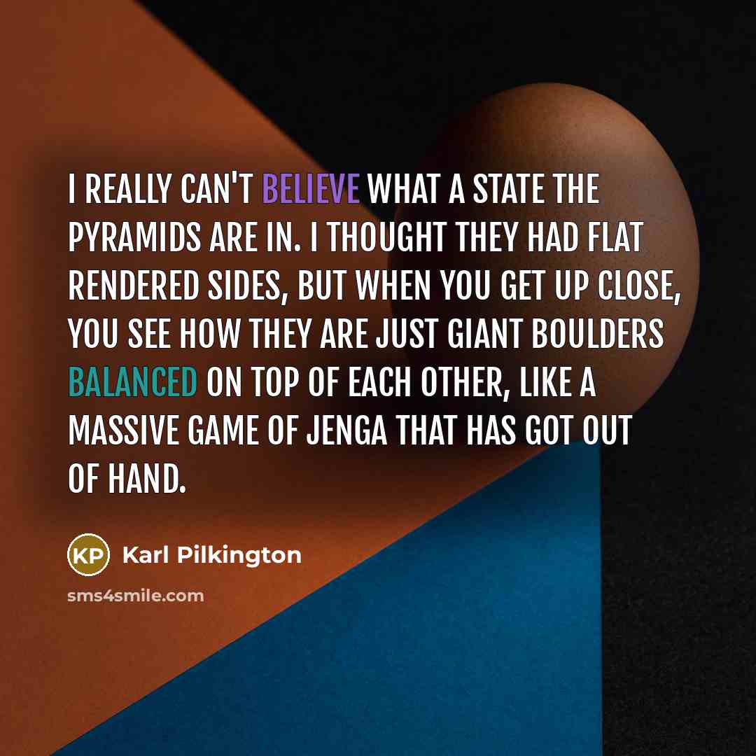 “I really can't believe what a state the Pyramids are…” quote by Karl Pilkington