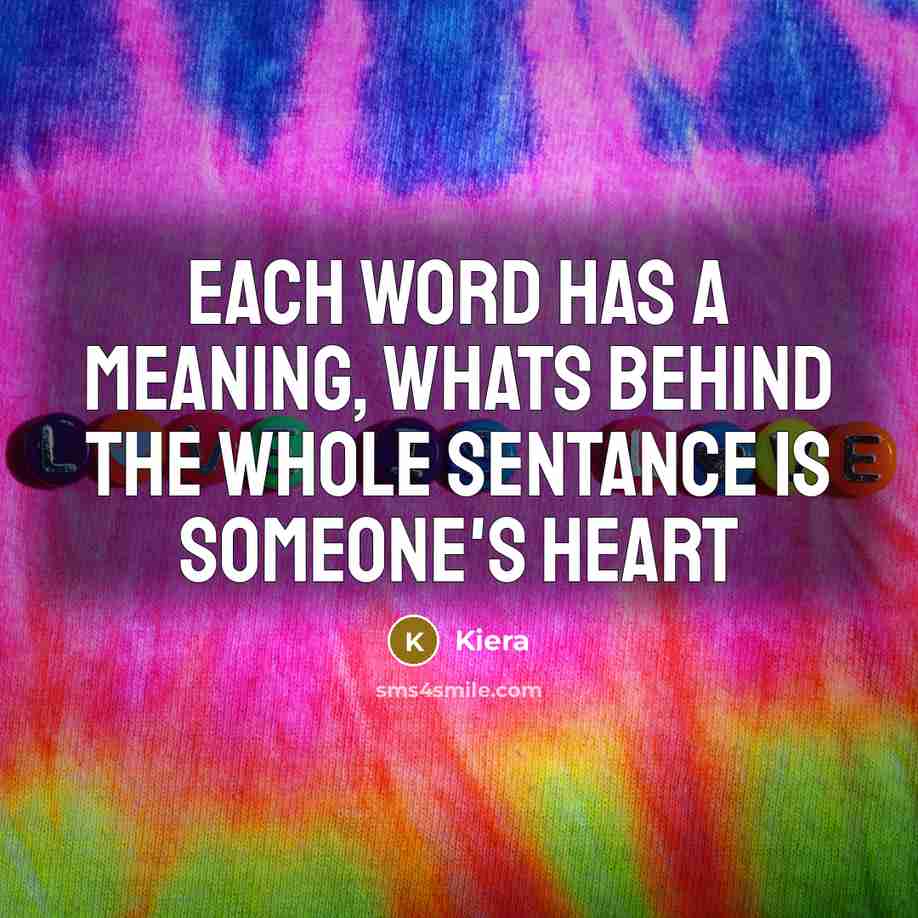 “Each word has a meaning, whats behind the whole sentance…” quote by Kiera
