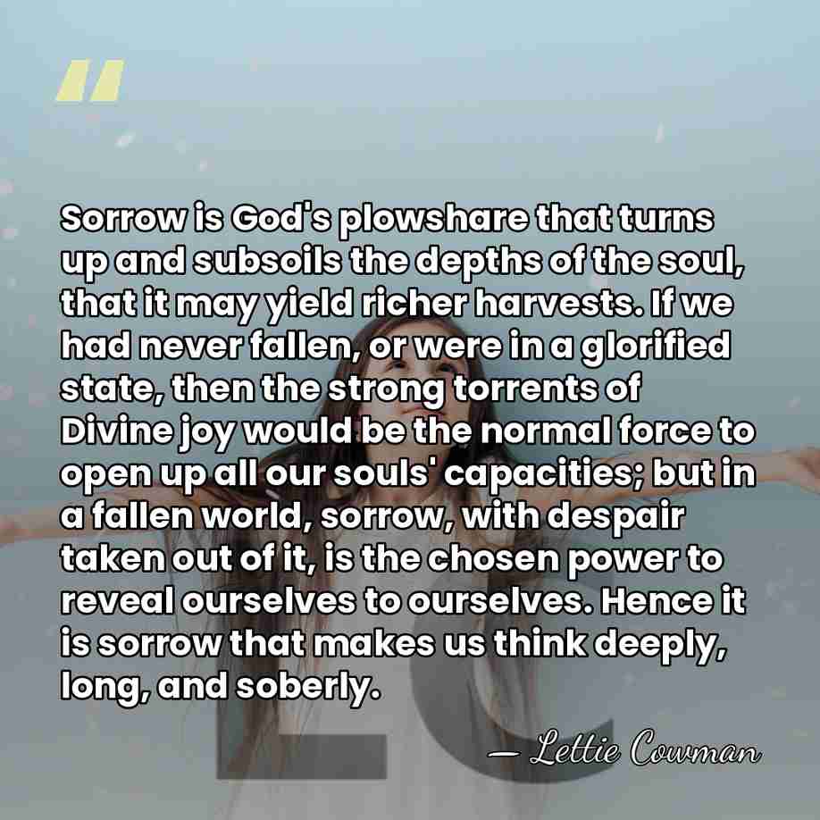 Sorrow is God's plowshare that turns up and subsoils the depths of&hellip; - Lettie Cowman