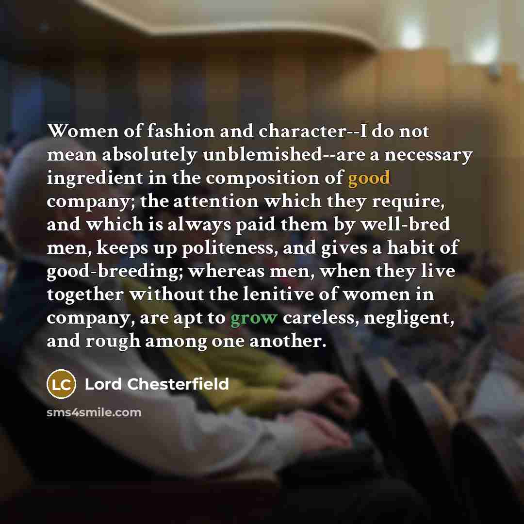“Women of fashion and character--I do not mean absolutely unblemished--are…” quote by Lord Chesterfield