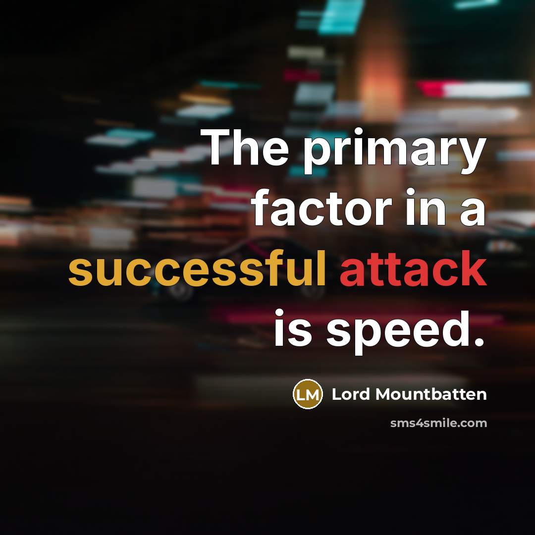 “The primary factor in a successful attack is speed.” quote by Lord Mountbatten