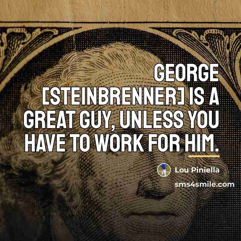 “George [Steinbrenner] is a great guy, unless you have to…” quote by Lou Piniella