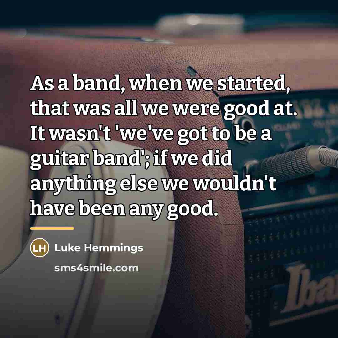 “As a band, when we started, that was all we…” quote by Luke Hemmings