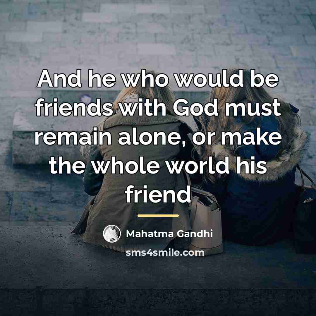 “And he who would be friends with God must remain…” quote by Mahatma Gandhi