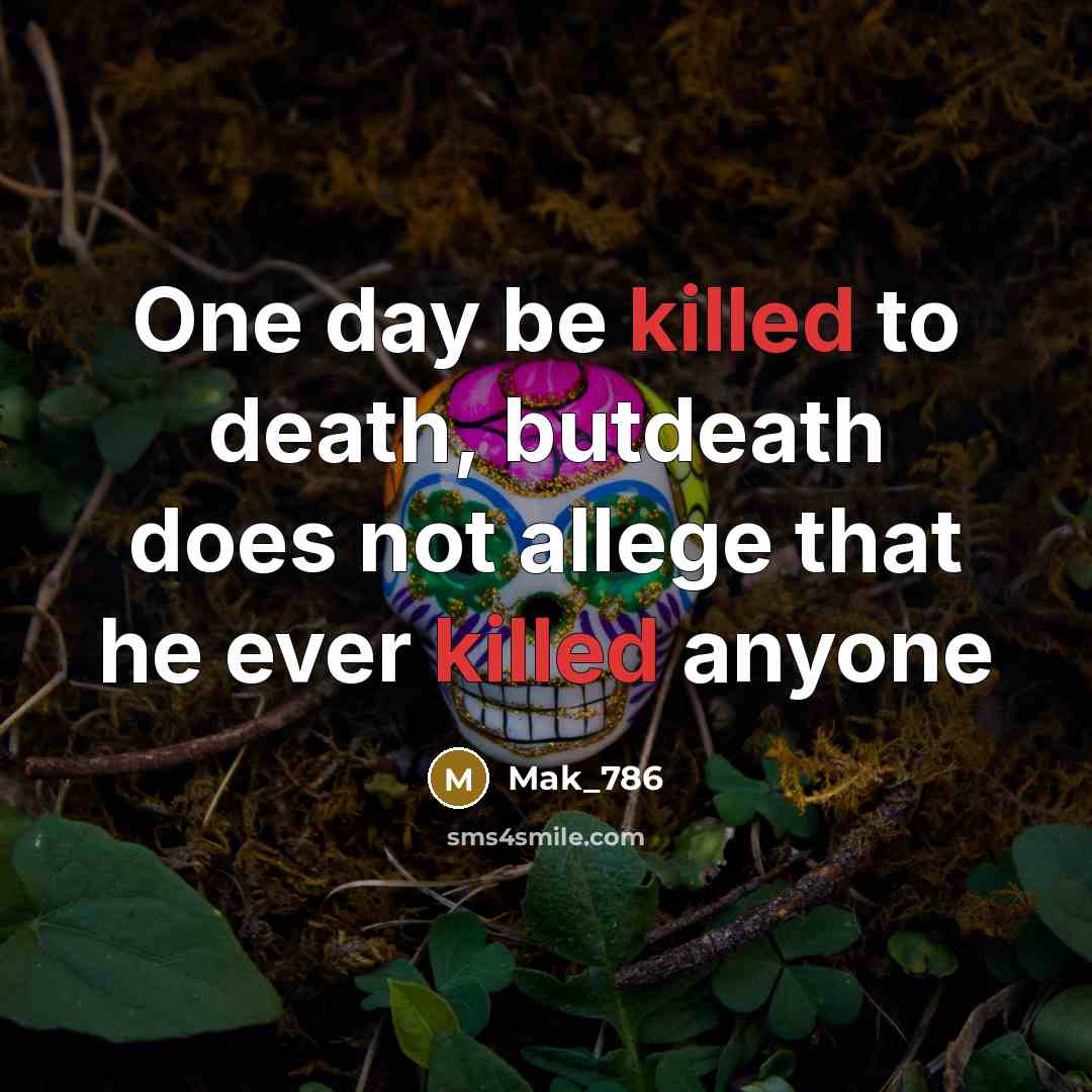 “One day be killed to death, butdeath does not allege…” quote by Mak_786