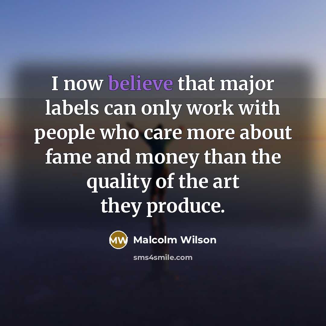 “I now believe that major labels can only work with…” quote by Malcolm Wilson