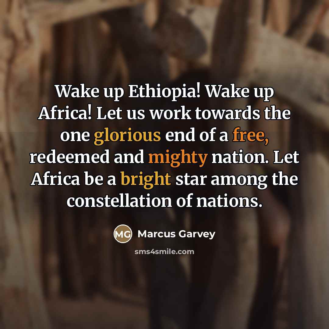 “Wake up Ethiopia! Wake up Africa! Let us work towards…” quote by Marcus Garvey