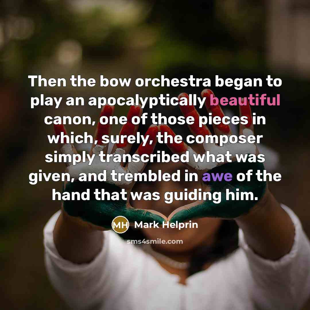 “Then the bow orchestra began to play an apocalyptically beautiful…” quote by Mark Helprin