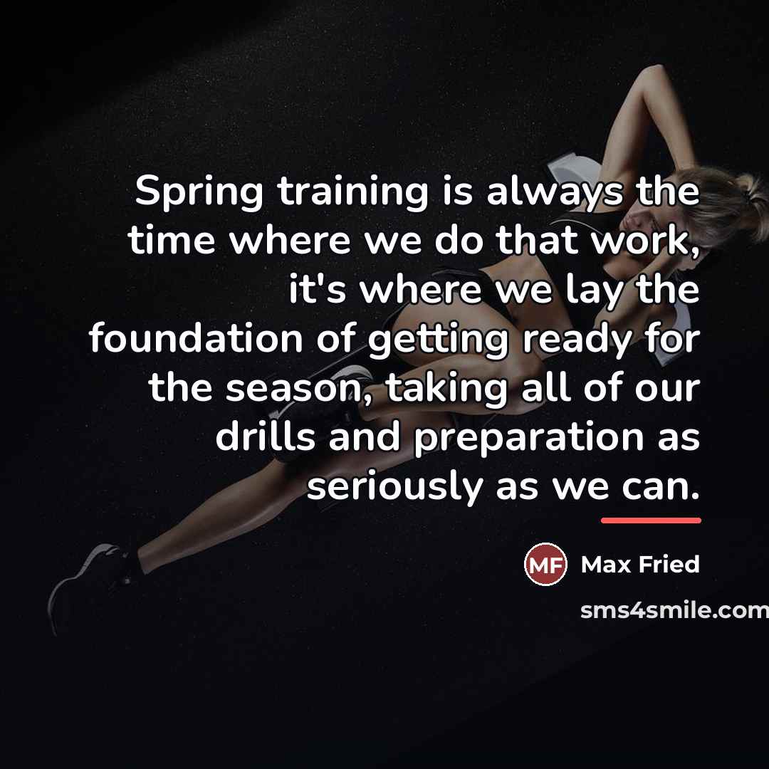 “Spring training is always the time where we do that…” quote by Max Fried