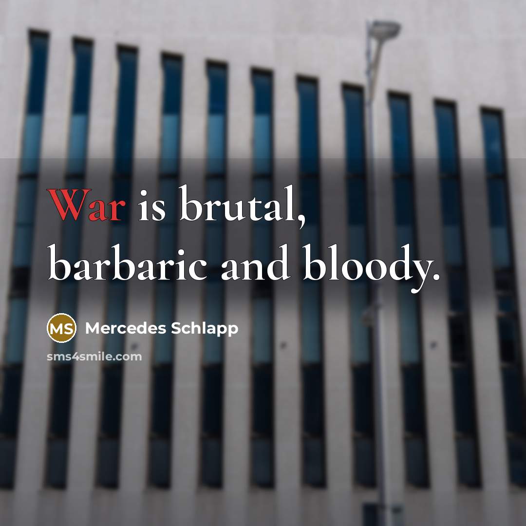 “War is brutal, barbaric and bloody.…” quote by Mercedes Schlapp