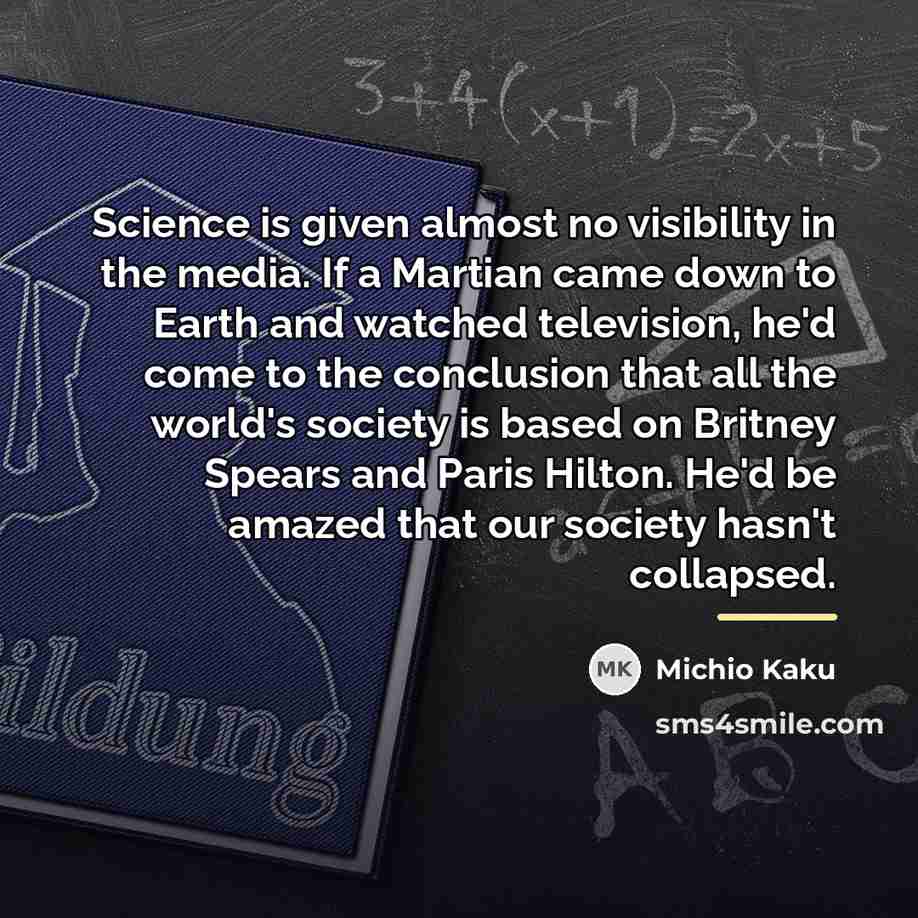 “Science is given almost no visibility in the media. If…” quote by Michio Kaku