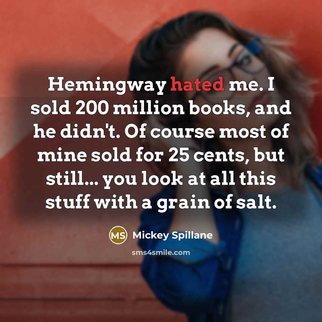 “Hemingway hated me. I sold 200 million books, and he…” quote by Mickey Spillane