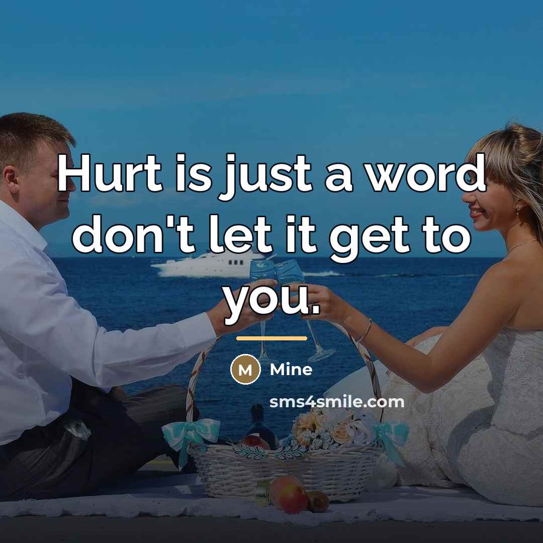 “Hurt is just a word don't let it get to…” quote by Mine
