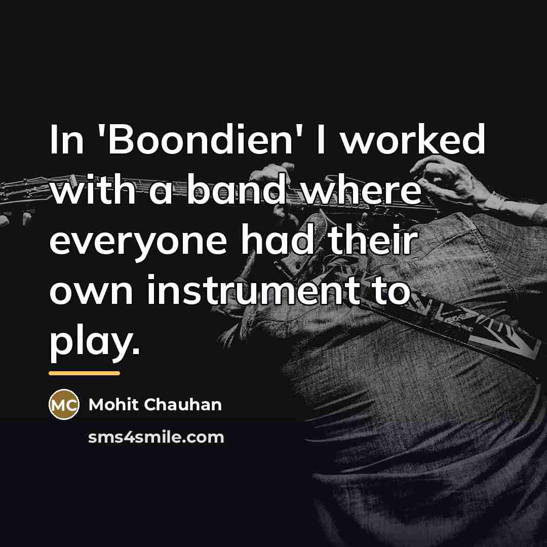 “In 'Boondien' I worked with a band where everyone had…” quote by Mohit Chauhan