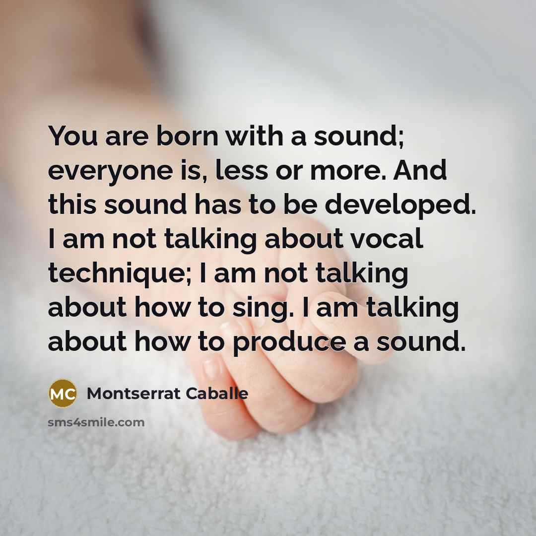 “You are born with a sound; everyone is, less or…” quote by Montserrat Caballe
