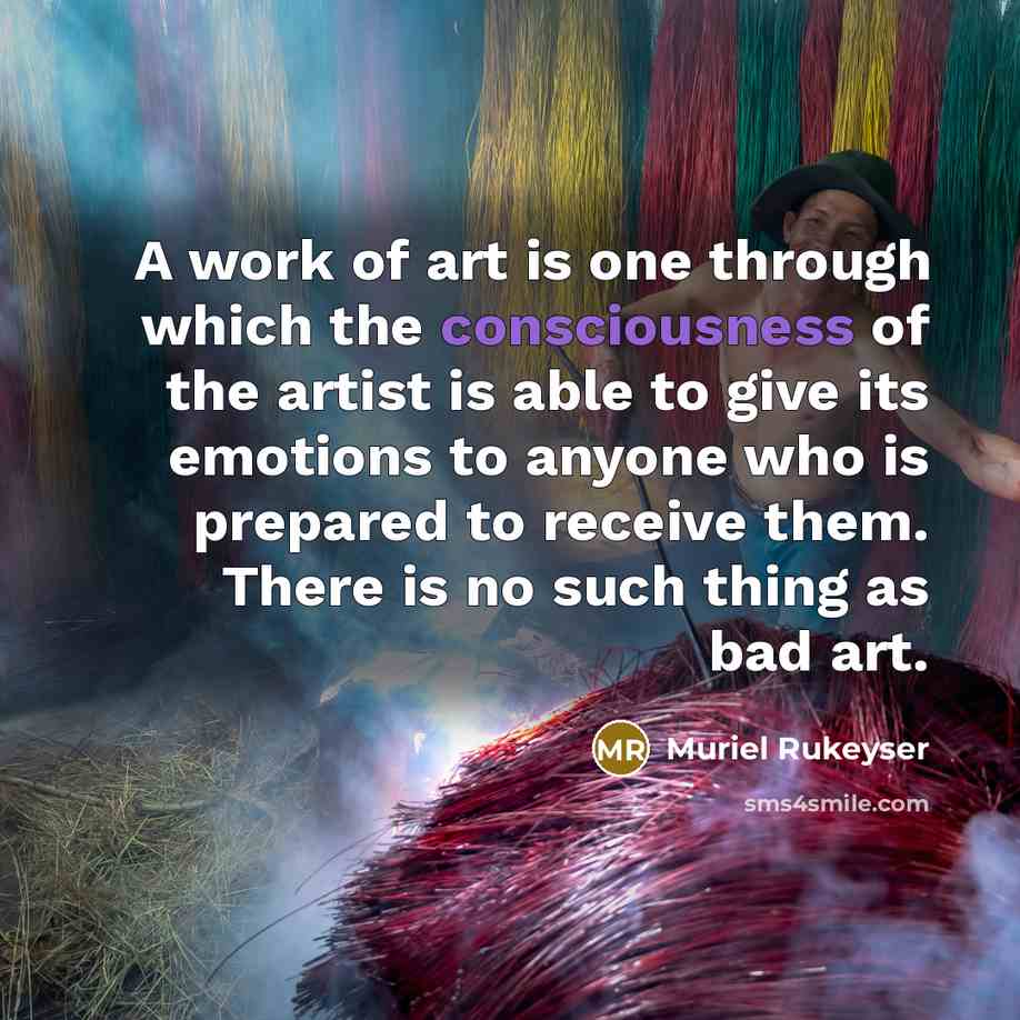 “A work of art is one through which the consciousness…” quote by Muriel Rukeyser