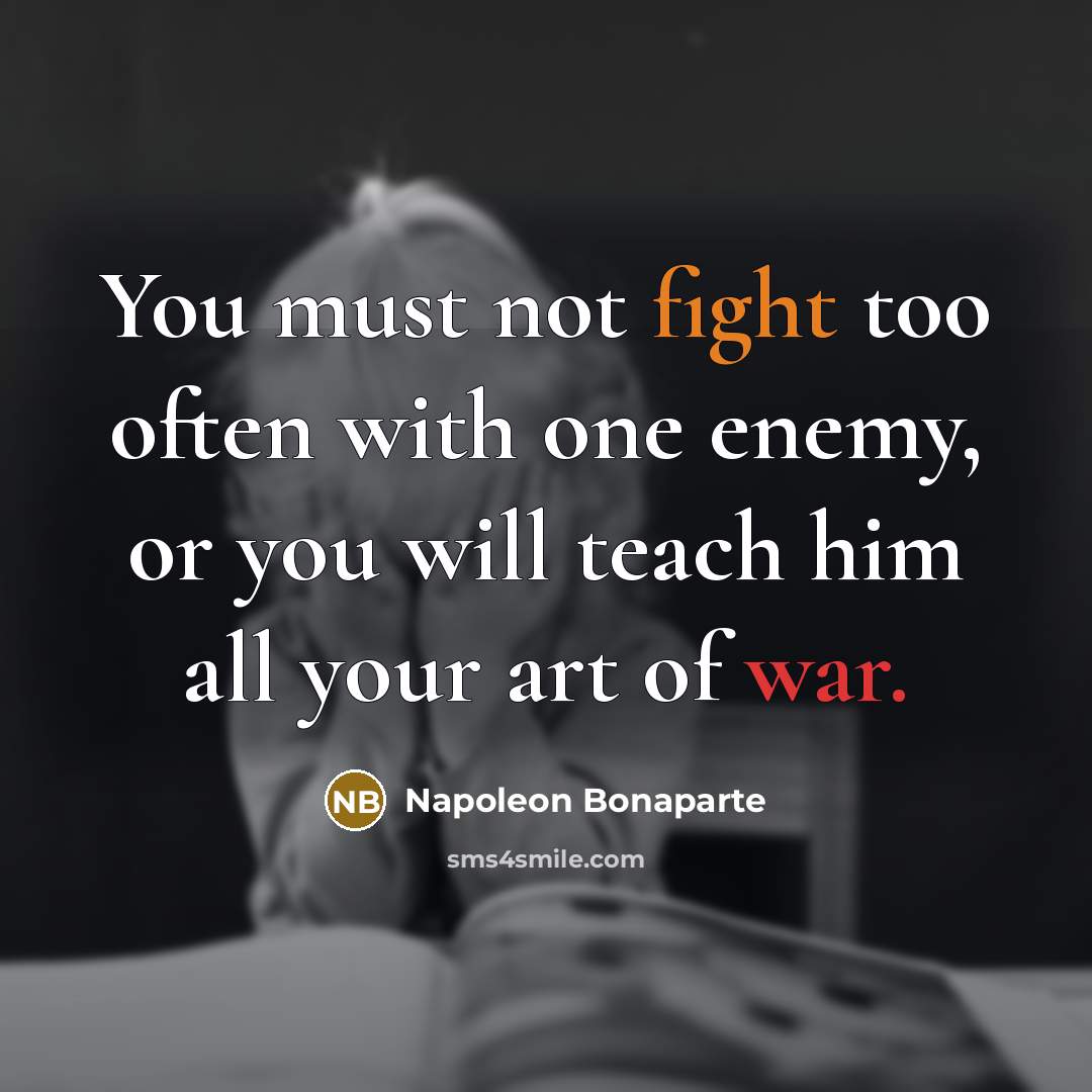 “You must not fight too often with one enemy, or…” quote by Napoleon Bonaparte