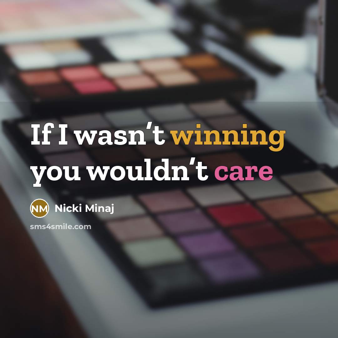 “If I wasn’t winning you wouldn’t care…” quote by Nicki Minaj