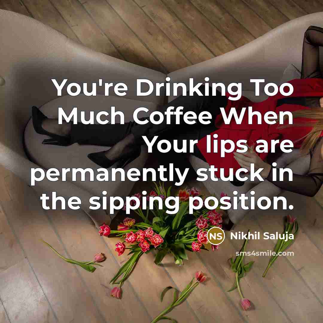“You're Drinking Too Much Coffee When Your lips are permanently…” quote by Nikhil Saluja