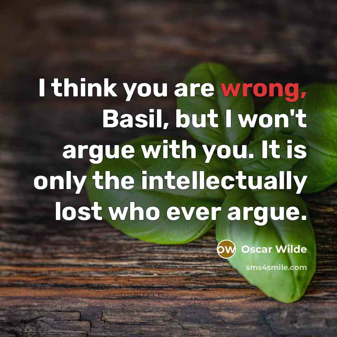 “I think you are wrong, Basil, but I won't argue…” quote by Oscar Wilde