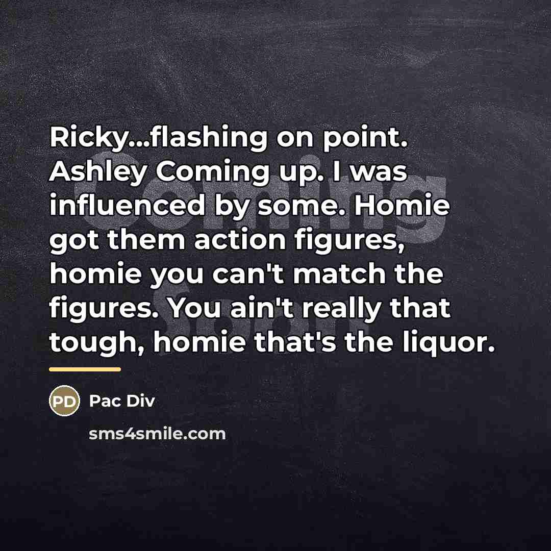 “Ricky...flashing on point. Ashley Coming up. I was influenced by…” quote by Pac Div