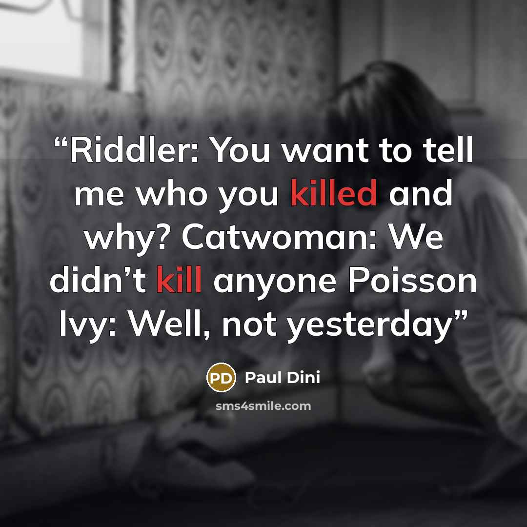 “Riddler: You want to tell me who you killed and why? Catwoman: We didn’t kill anyone Poisson Ivy: Well, not yesterday” quote by Paul Dini