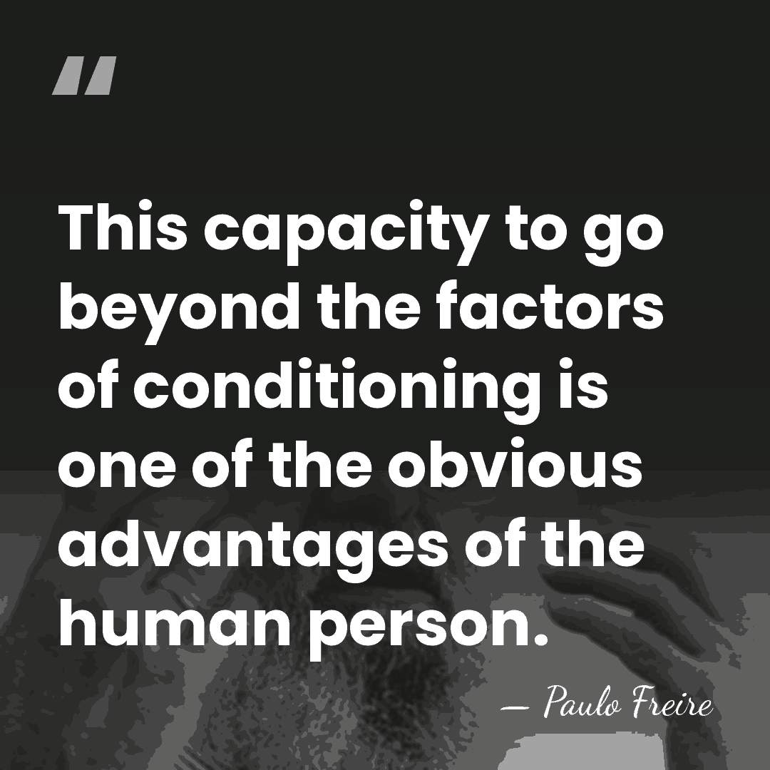 This capacity to go beyond the factors of conditioning is one of&hellip; - Paulo Freire
