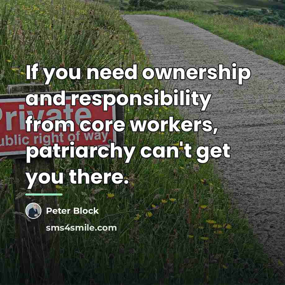 “If you need ownership and responsibility from core workers, patriarchy…” quote by Peter Block