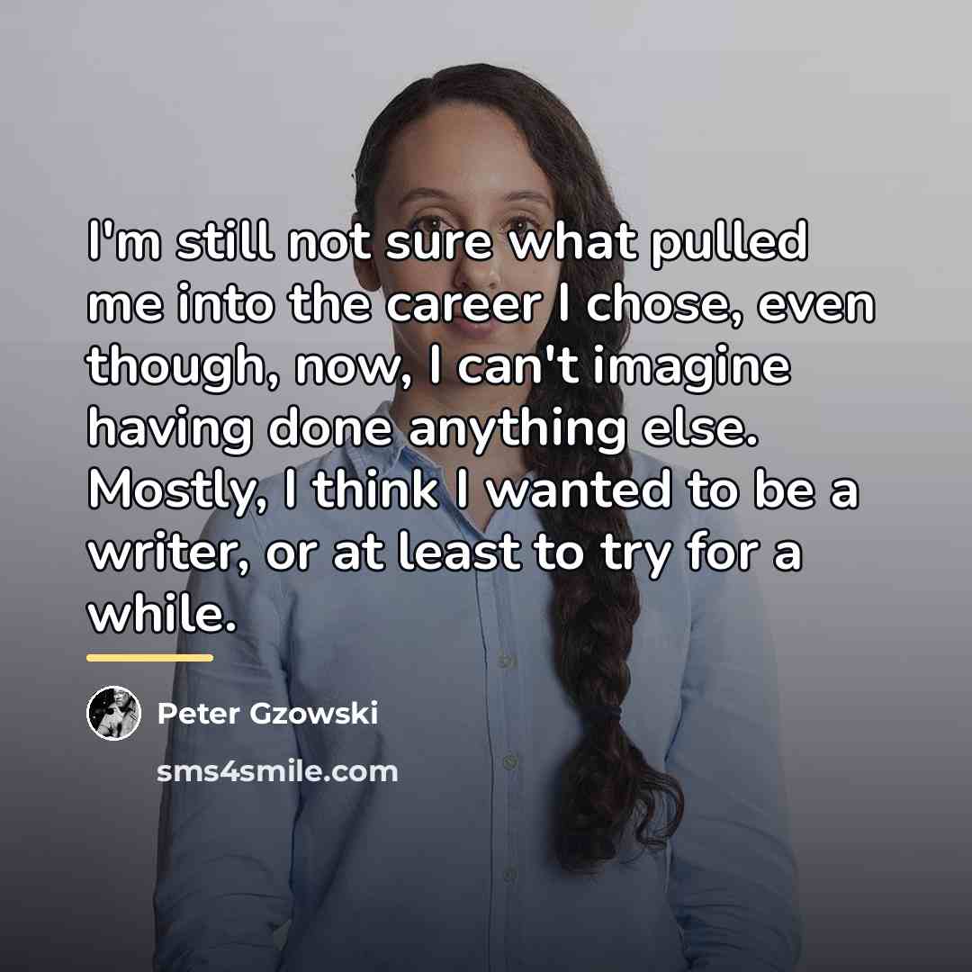 “I'm still not sure what pulled me into the career…” quote by Peter Gzowski