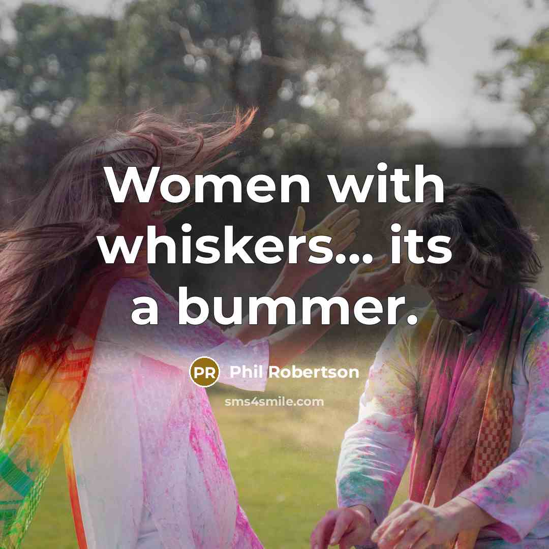 “Women with whiskers... its a bummer.…” quote by Phil Robertson