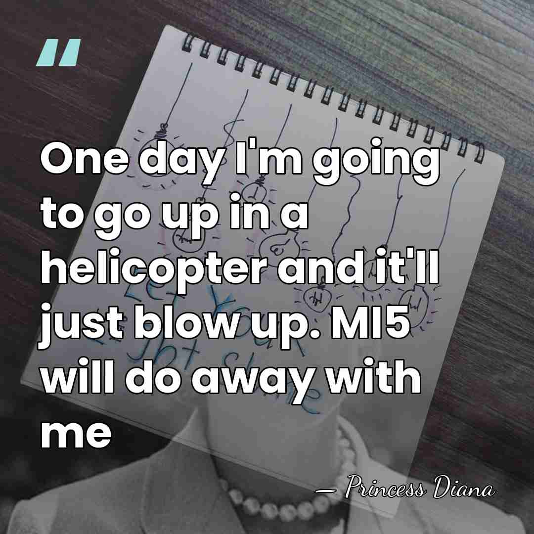 One day I'm going to go up in a helicopter and it'll&hellip; - Princess Diana