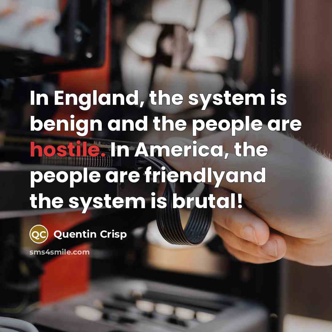 “In England, the system is benign and the people are…” quote by Quentin Crisp