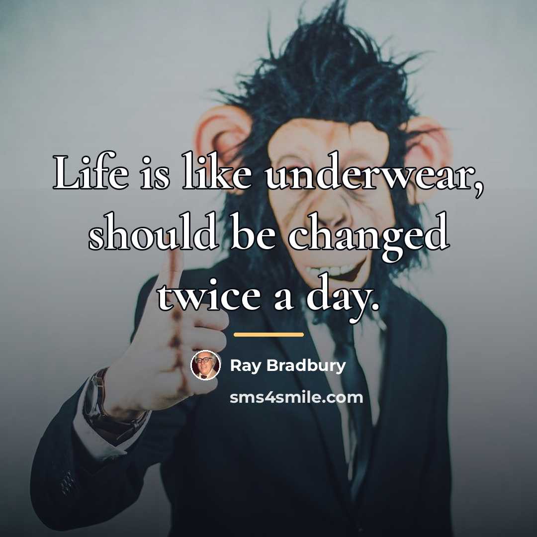 “Life is like underwear, should be changed twice a day.…” quote by Ray Bradbury