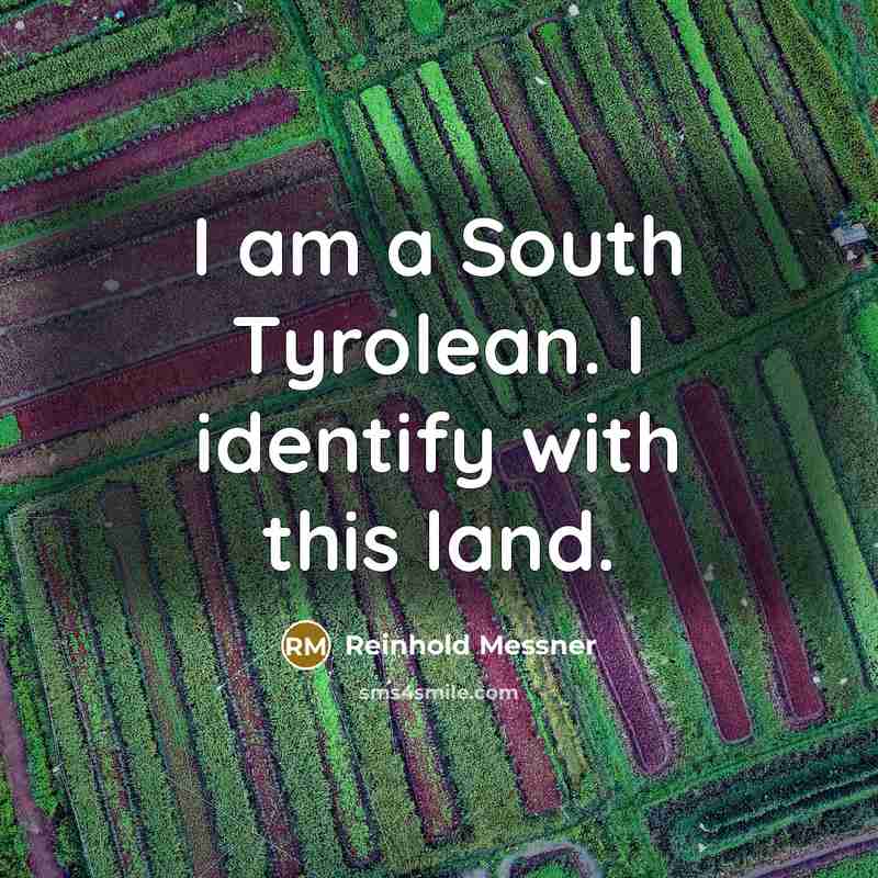 “I am a South Tyrolean. I identify with this land.…” quote by Reinhold Messner
