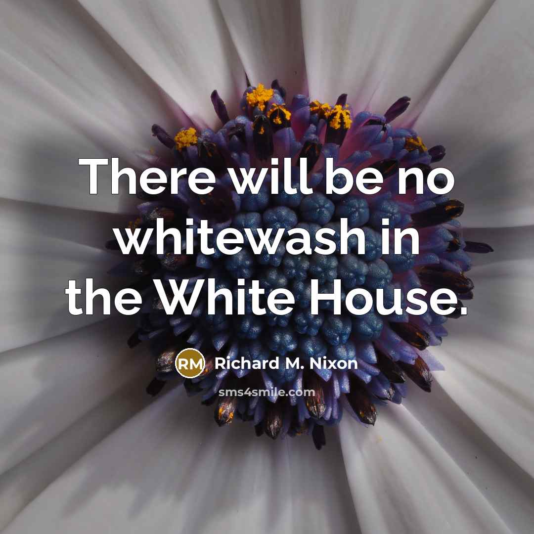 “There will be no whitewash in the White House.…” quote by Richard M. Nixon