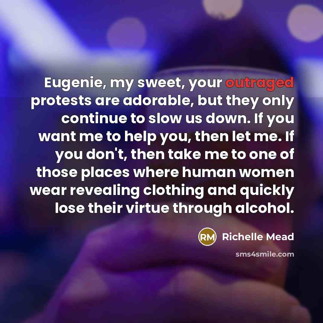 “Eugenie, my sweet, your outraged protests are adorable, but they…” quote by Richelle Mead