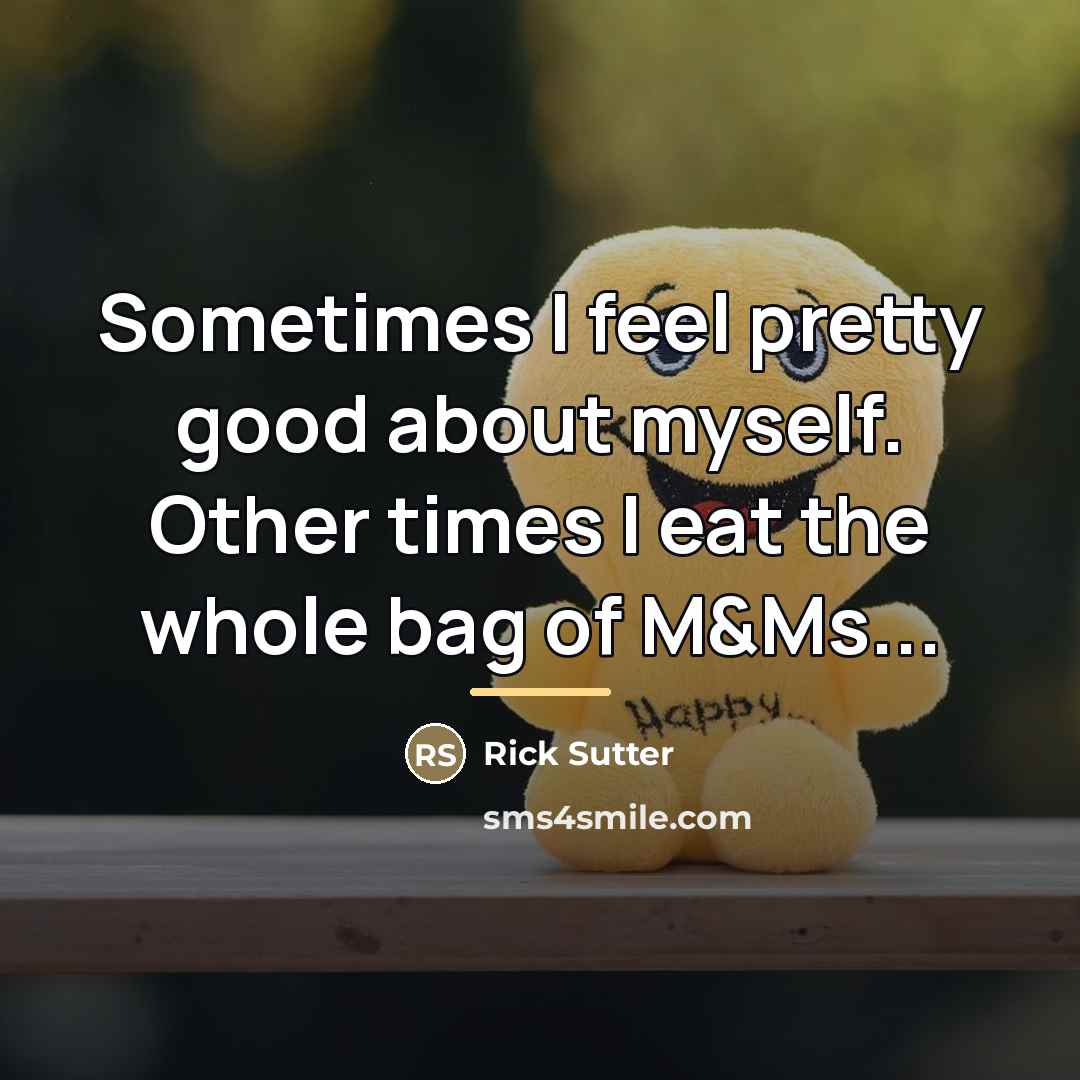 “Sometimes I feel pretty good about myself. Other times I…” quote by Rick Sutter