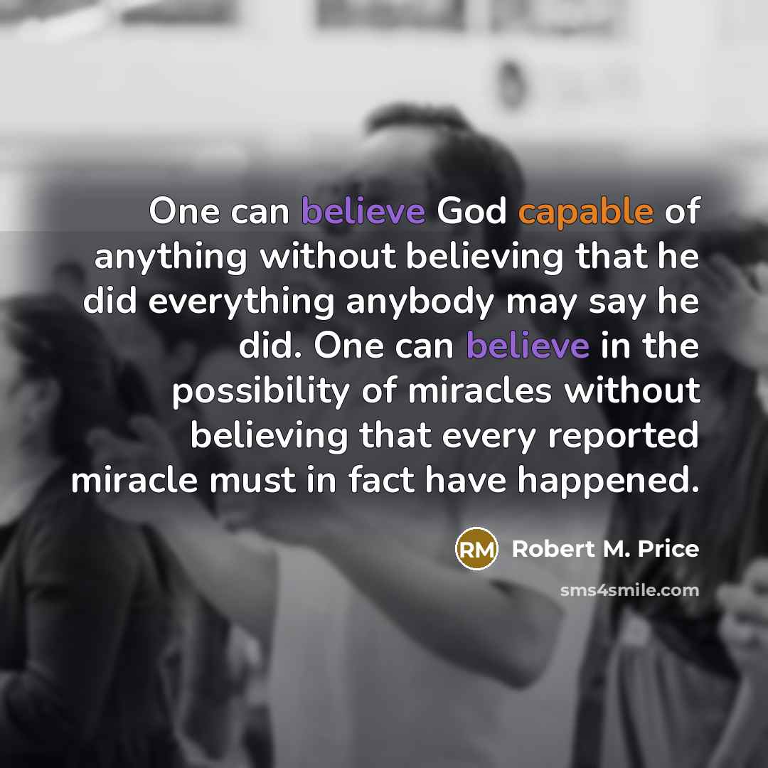 “One can believe God capable of anything without believing that…” quote by Robert M. Price
